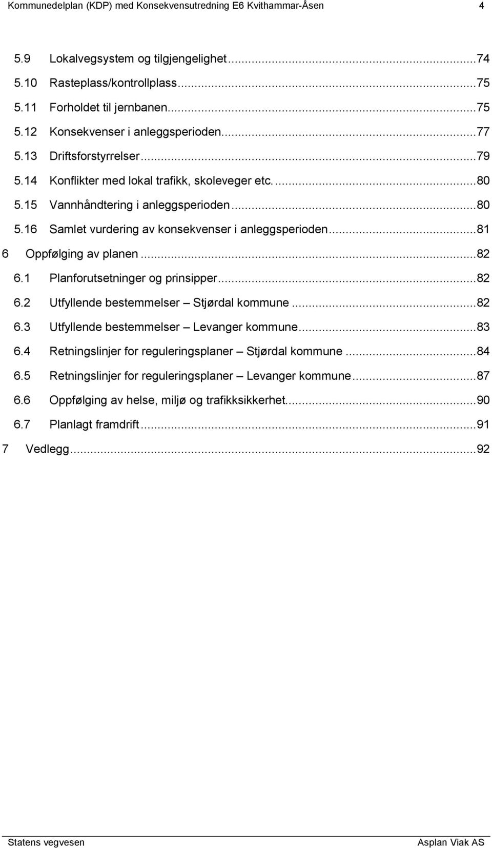 ..81 6 Oppfølging av planen...82 6.1 Planforutsetninger og prinsipper...82 6.2 Utfyllende bestemmelser Stjørdal kommune...82 6.3 Utfyllende bestemmelser Levanger kommune...83 6.