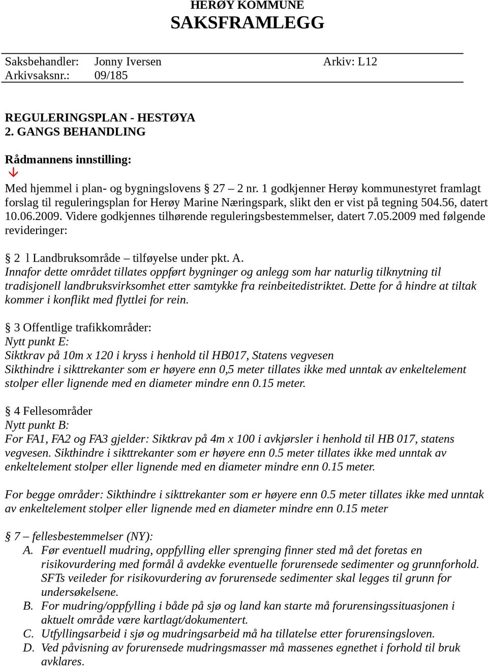 1 godkjenner Herøy kommunestyret framlagt forslag til reguleringsplan for Herøy Marine Næringspark, slikt den er vist på tegning 504.56, datert 10.06.2009.