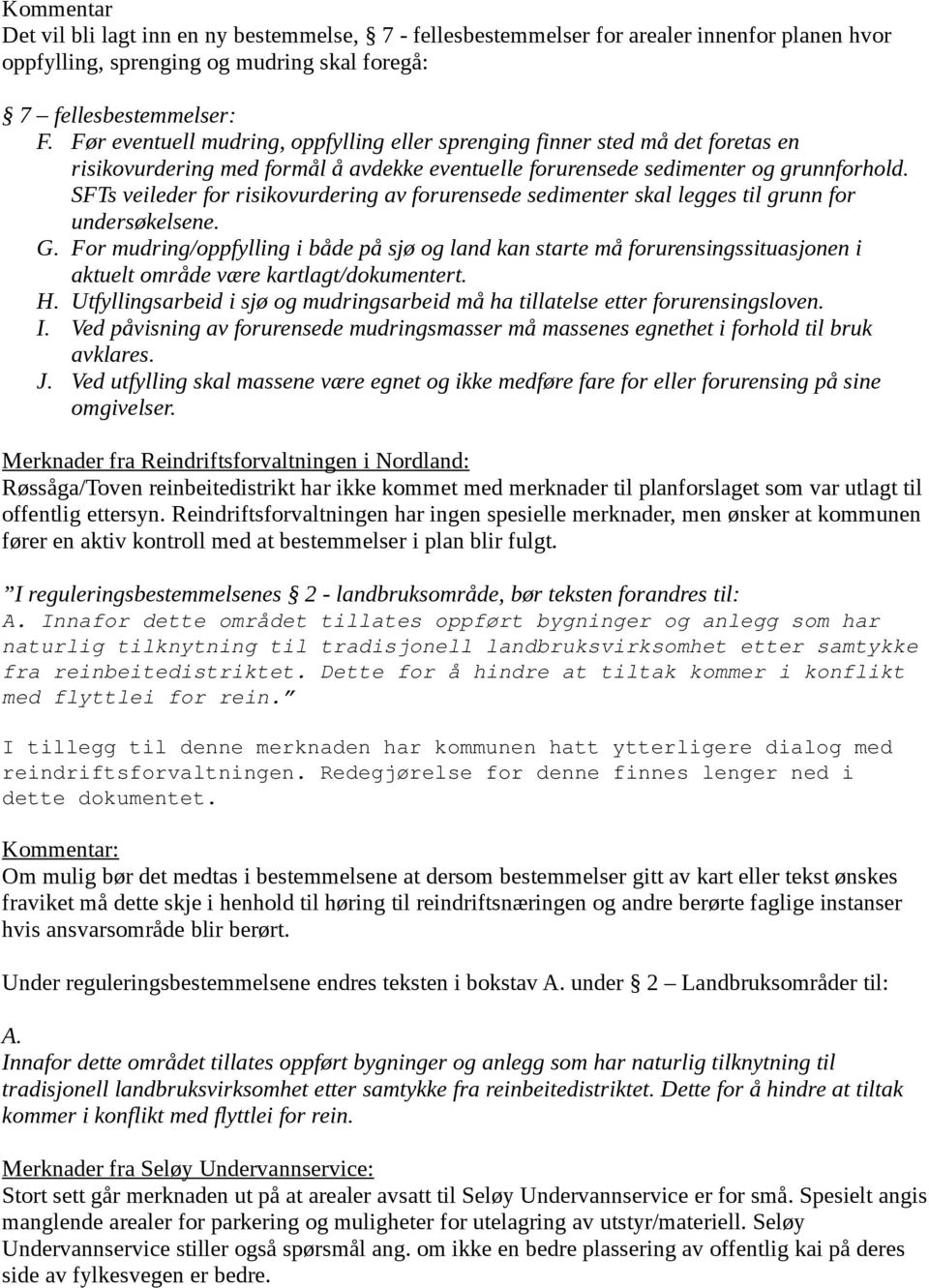 SFTs veileder for risikovurdering av forurensede sedimenter skal legges til grunn for undersøkelsene. G.