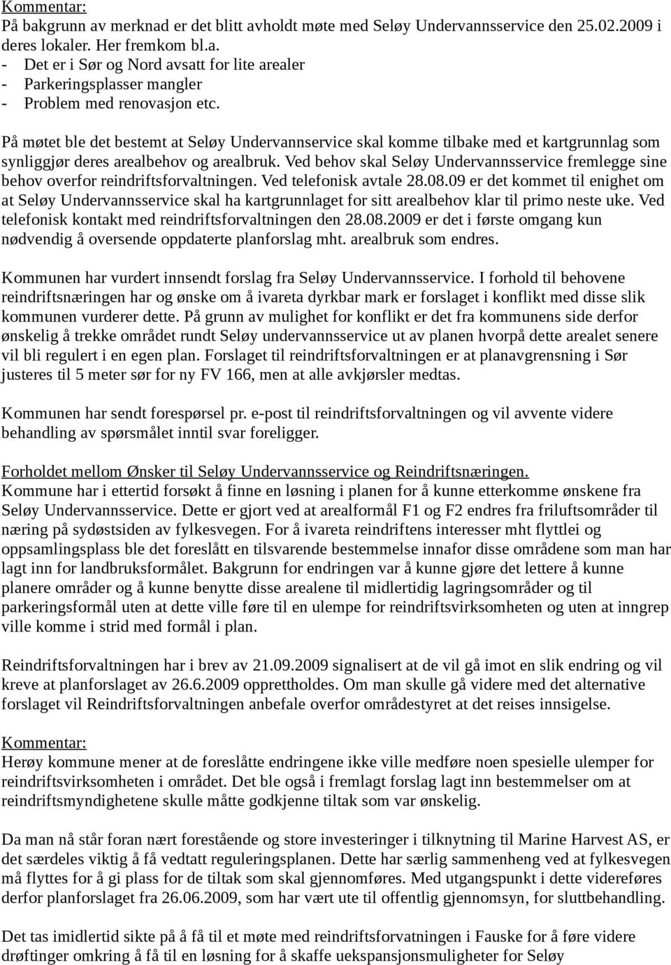 Ved behov skal Seløy Undervannsservice fremlegge sine behov overfor reindriftsforvaltningen. Ved telefonisk avtale 28.08.