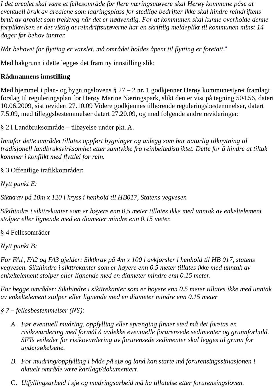 For at kommunen skal kunne overholde denne forpliktelsen er det viktig at reindriftsutøverne har en skriftlig meldeplikt til kommunen minst 14 dager før behov inntrer.