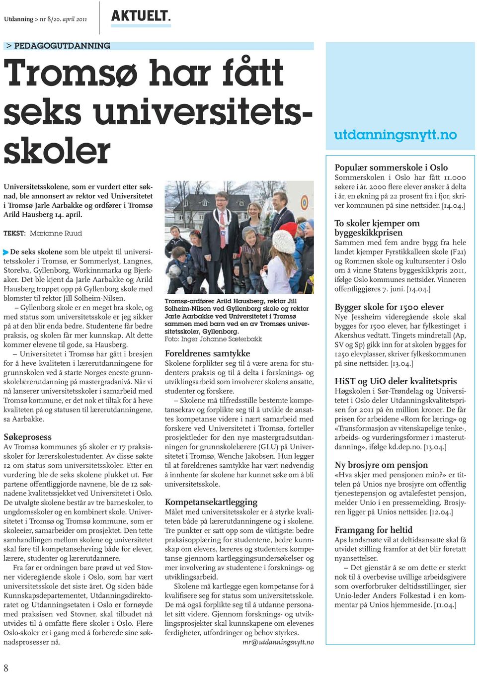 Arild Hausberg 14. april. TeksT: Marianne Ruud > De seks skolene som ble utpekt til universitetsskoler i Tromsø, er Sommerlyst, Langnes, Storelva, Gyllenborg, Workinnmarka og Bjerkaker.