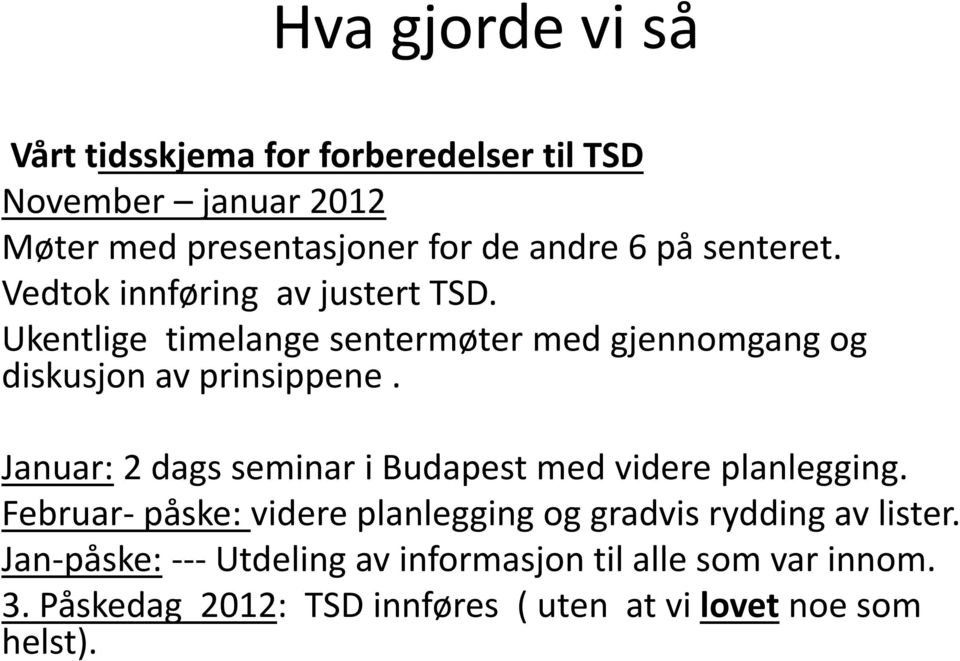 Januar: 2 dags seminar i Budapest med videre planlegging. Februar- påske: videre planlegging og gradvis rydding av lister.