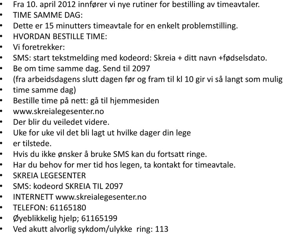 Send til 2097 (fra arbeidsdagens slutt dagen før og fram til kl 10 gir vi så langt som mulig time samme dag) Bestille time på nett: gå til hjemmesiden www.skreialegesenter.