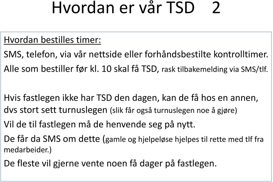 Hvis fastlegen ikke har TSD den dagen, kan de få hos en annen, dvs stort sett turnuslegen (slik får også turnuslegen noe å