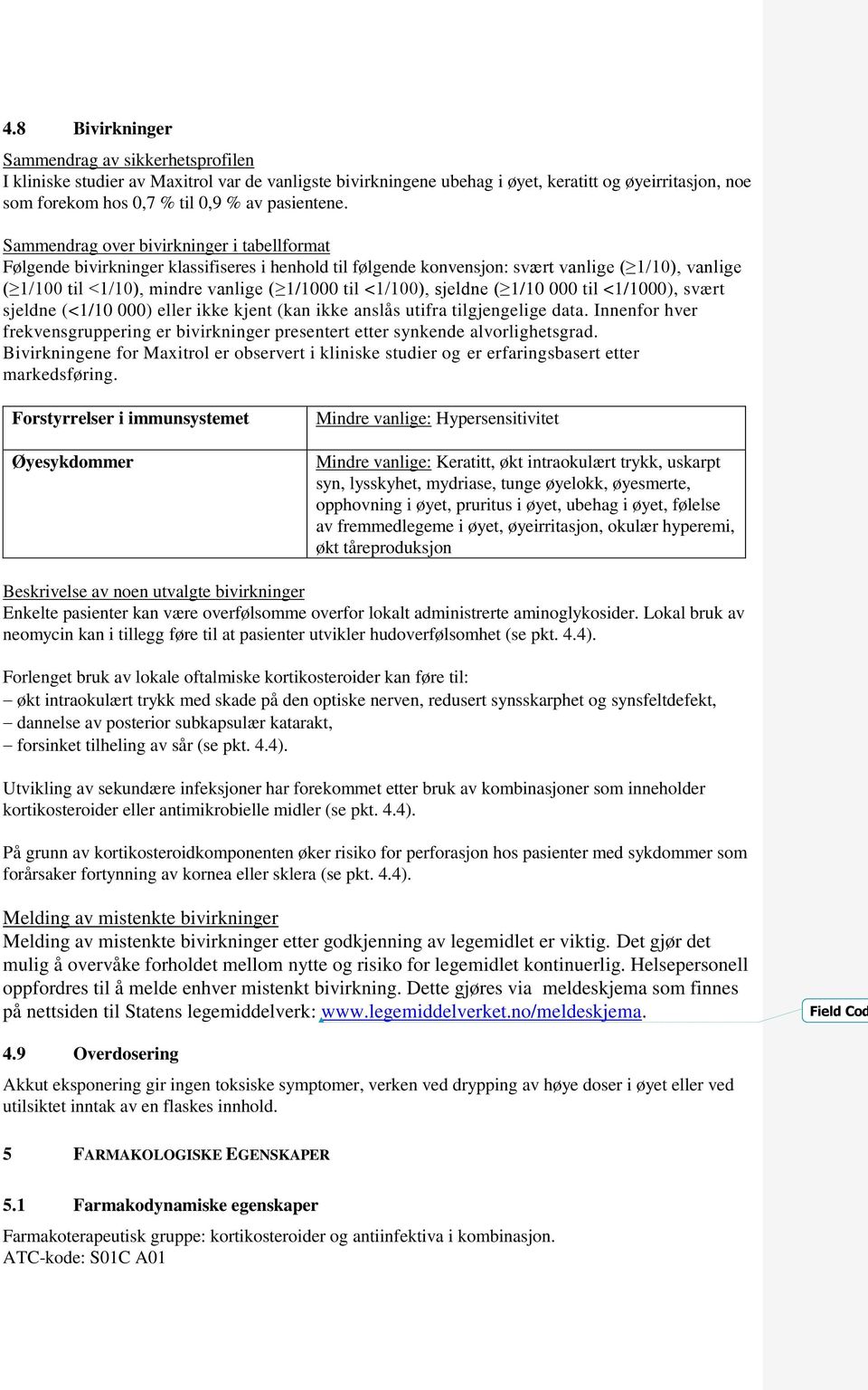 Sammendrag over bivirkninger i tabellformat Følgende bivirkninger klassifiseres i henhold til følgende konvensjon: svært vanlige ( 1/10), vanlige ( 1/100 til <1/10), mindre vanlige ( 1/1000 til