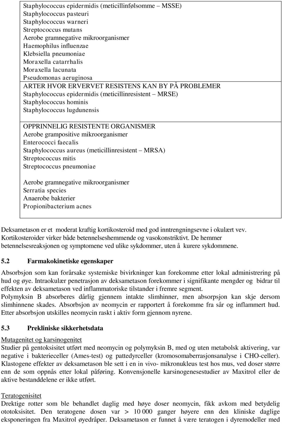 hominis Staphylococcus lugdunensis OPPRINNELIG RESISTENTE ORGANISMER Aerobe grampositive mikroorganismer Enterococci faecalis Staphylococcus aureus (meticillinresistent MRSA) Streptococcus mitis