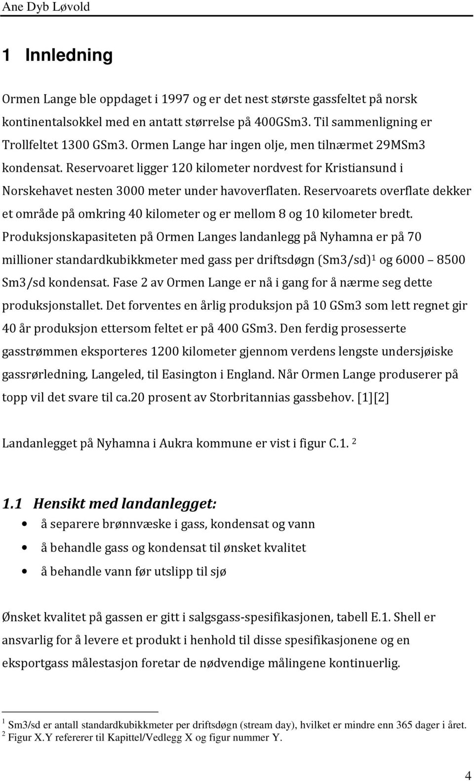 Reservoarets overflate dekker et område på omkring 40 kilometer og er mellom 8 og 10 kilometer bredt.