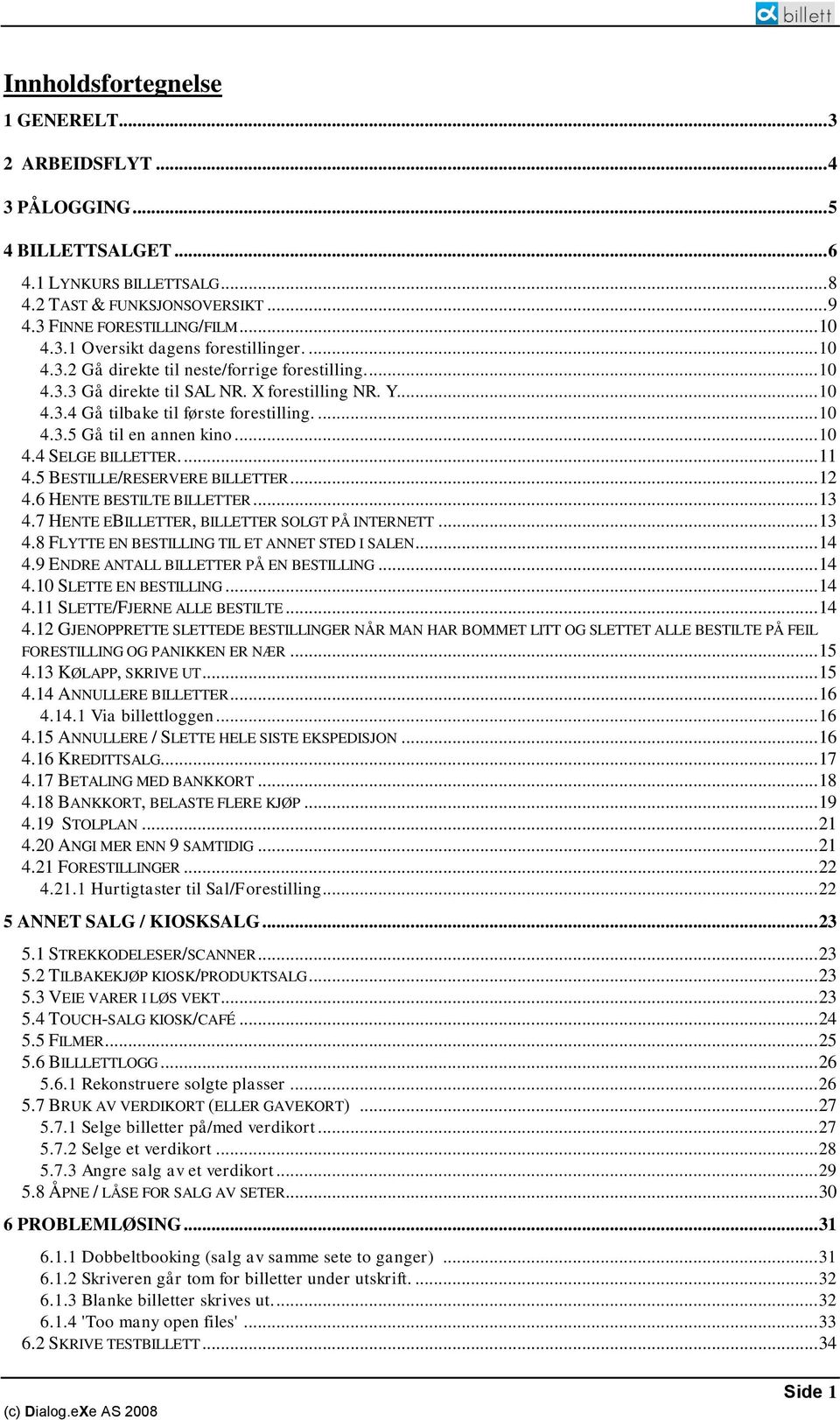 ... 11 4.5 BESTILLE/RESERVERE BILLETTER... 12 4.6 HENTE BESTILTE BILLETTER... 13 4.7 HENTE EBILLETTER, BILLETTER SOLGT PÅ INTERNETT... 13 4.8 FLYTTE EN BESTILLING TIL ET ANNET STED I SALEN... 14 4.