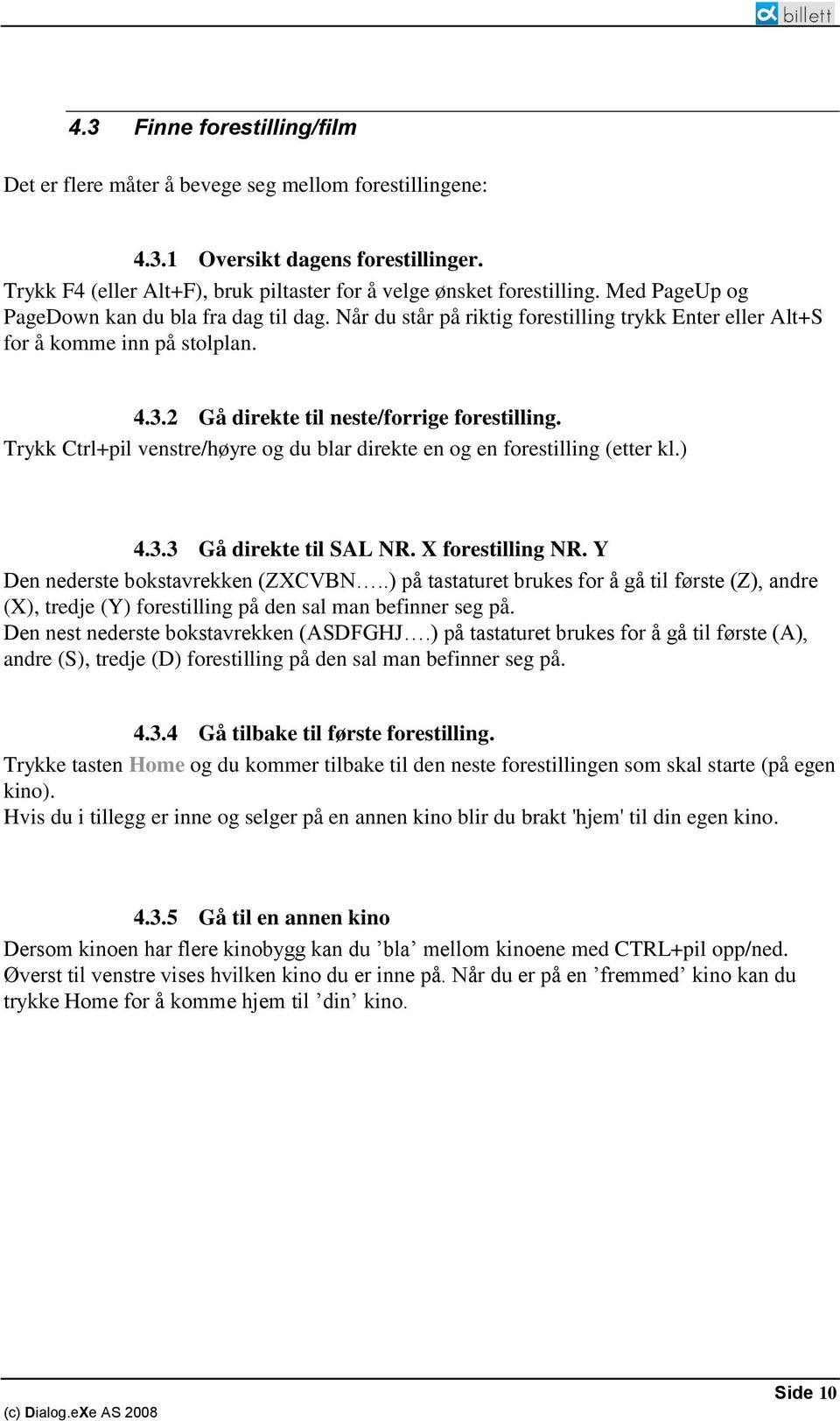 Trykk Ctrl+pil venstre/høyre og du blar direkte en og en forestilling (etter kl.) 4.3.3 Gå direkte til SAL NR. X forestilling NR. Y Den nederste bokstavrekken (ZXCVBN.