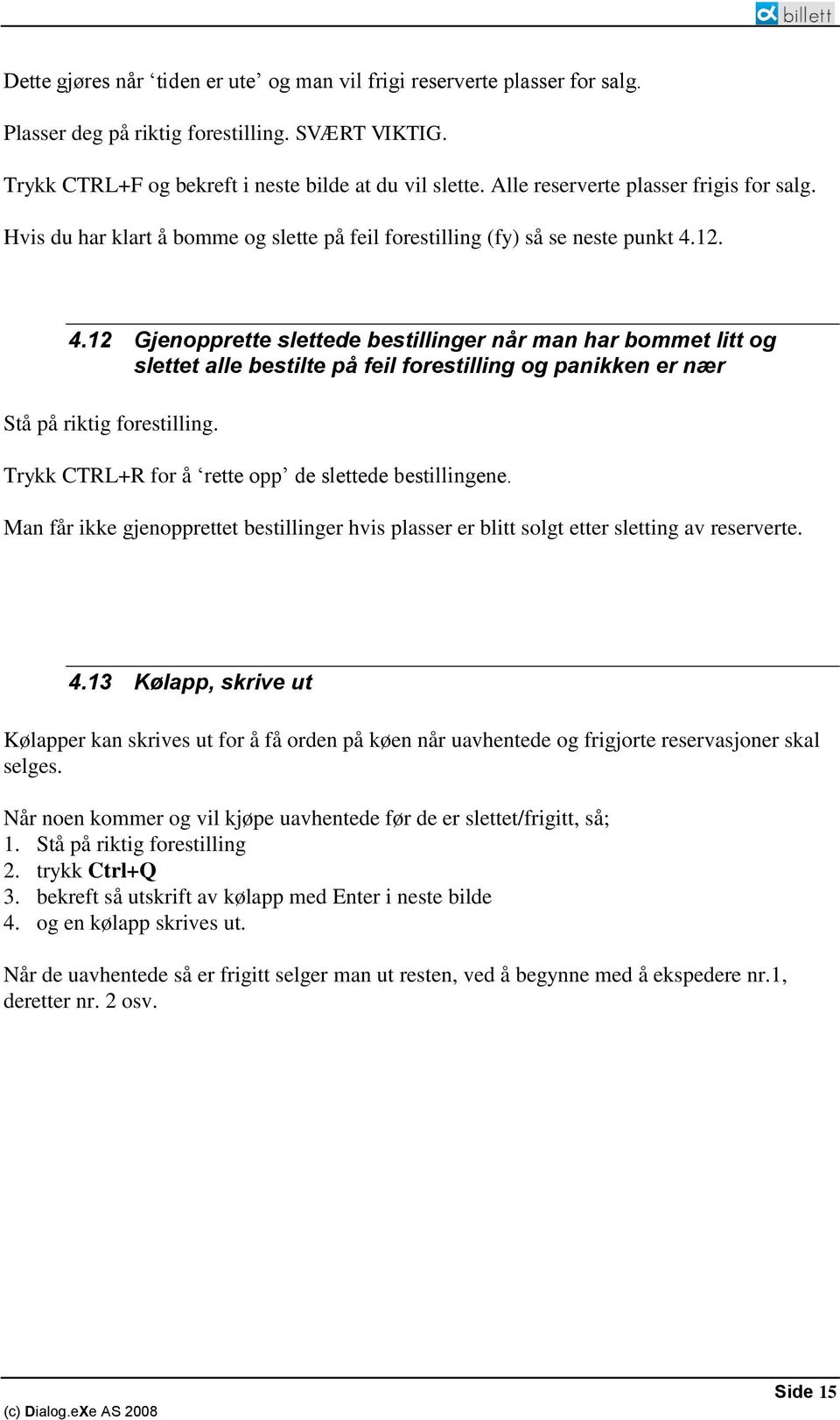 12. 4.12 Gjenopprette slettede bestillinger når man har bommet litt og slettet alle bestilte på feil forestilling og panikken er nær Stå på riktig forestilling.