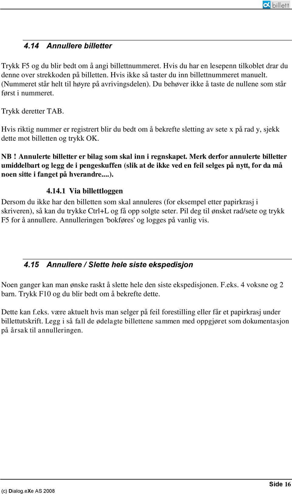 Hvis riktig nummer er registrert blir du bedt om å bekrefte sletting av sete x på rad y, sjekk dette mot billetten og trykk OK. NB! Annulerte billetter er bilag som skal inn i regnskapet.