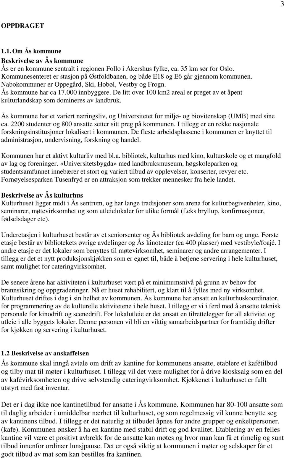 De litt over 100 km2 areal er preget av et åpent kulturlandskap som domineres av landbruk. Ås kommune har et variert næringsliv, og Universitetet for miljø- og biovitenskap (UMB) med sine ca.