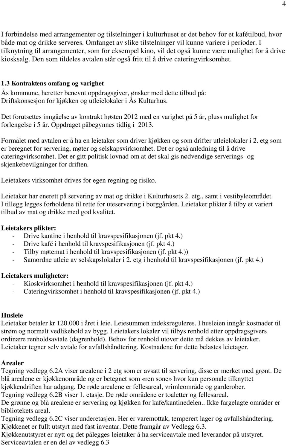 3 Kontraktens omfang og varighet Ås kommune, heretter benevnt oppdragsgiver, ønsker med dette tilbud på: Driftskonsesjon for kjøkken og utleielokaler i Ås Kulturhus.