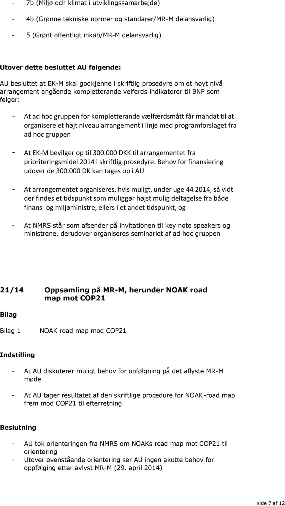 får mandat til at organisere et højt niveau arrangement i linje med programforslaget fra ad hoc gruppen - At EK-M bevilger op til 300.