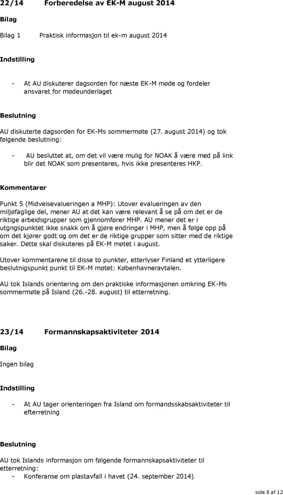 Punkt 5 (Midveisevalueringen a MHP): Utover evalueringen av den miljøfaglige del, mener AU at det kan være relevant å se på om det er de riktige arbeidsgrupper som gjennomfører MHP.