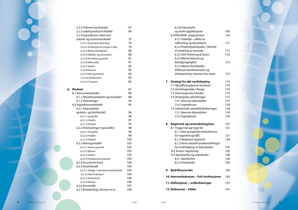 Marked 87 6.1 Konsummarkeder 88 6.1.1 Aktuelle produkter og markeder 88 6.1.2 Utfordringer 94 6.2 Ingrediensmarkedet 95 6.2.1 Fôrprodukter (protein- og fettilskudd) 96 6.2.1.1 Husdyrfôr 96 6.2.1.2 Fiskefôr 97 6.