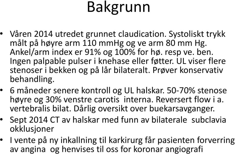 6 måneder senere kontroll og UL halskar. 50-70% stenose høyre og 30% venstre carotis interna. Reversert flow i a. vertebralis bilat.