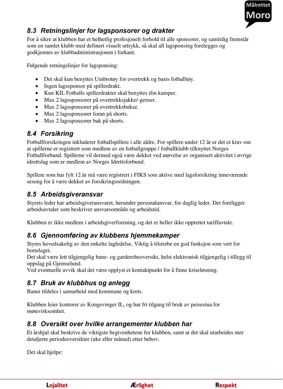 Ingen lagssponsor på spillerdrakt. Kun KIL Fotballs spillerdrakter skal benyttes ifm kamper. Max 2 lagssponsorer på overtrekksjakke/-genser. Max 2 lagssponsorer på overtrekksbukse.