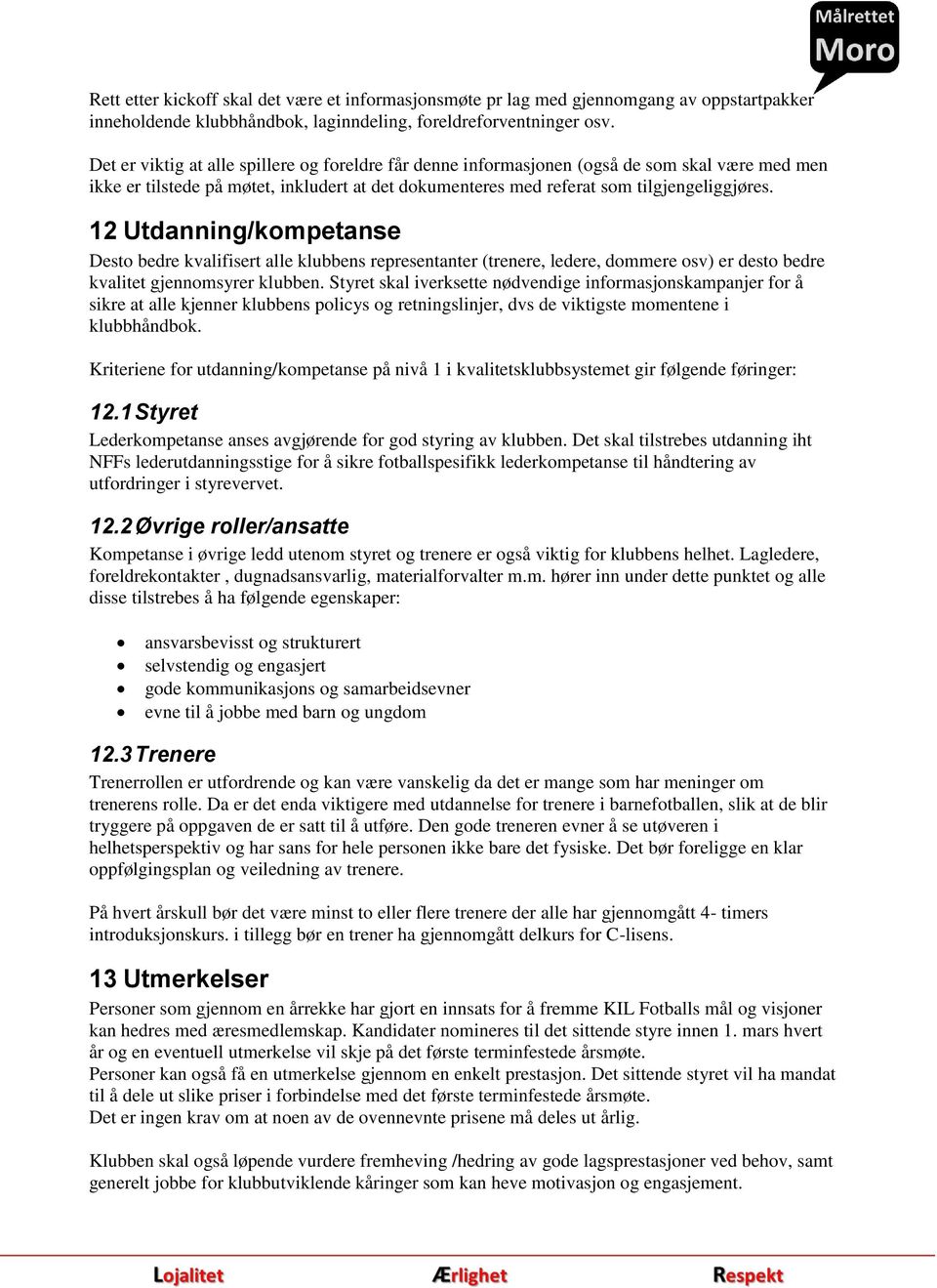 12 Utdanning/kompetanse Desto bedre kvalifisert alle klubbens representanter (trenere, ledere, dommere osv) er desto bedre kvalitet gjennomsyrer klubben.