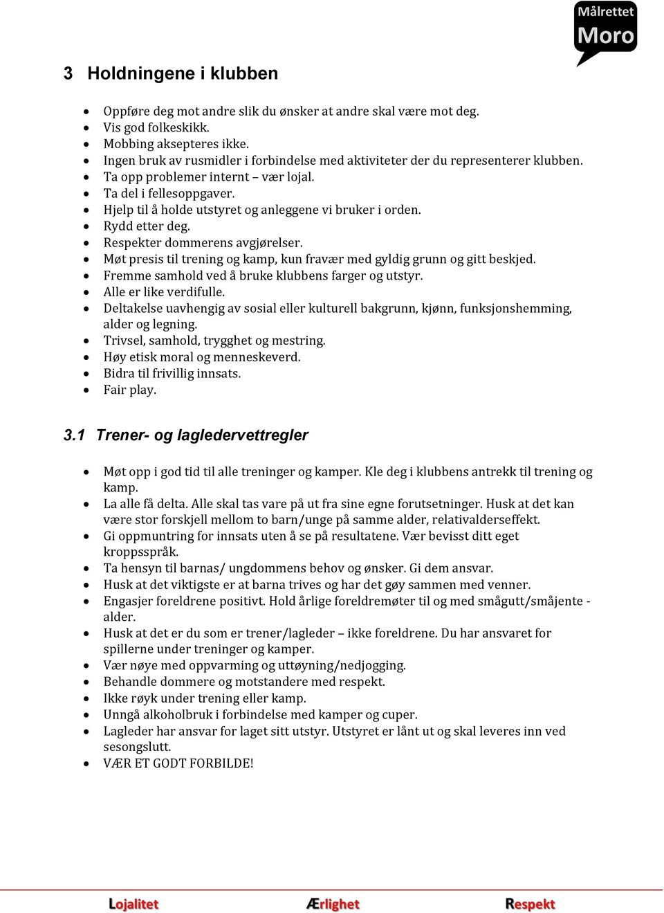 Hjelp til å holde utstyret og anleggene vi bruker i orden. Rydd etter deg. Respekter dommerens avgjørelser. Møt presis til trening og kamp, kun fravær med gyldig grunn og gitt beskjed.