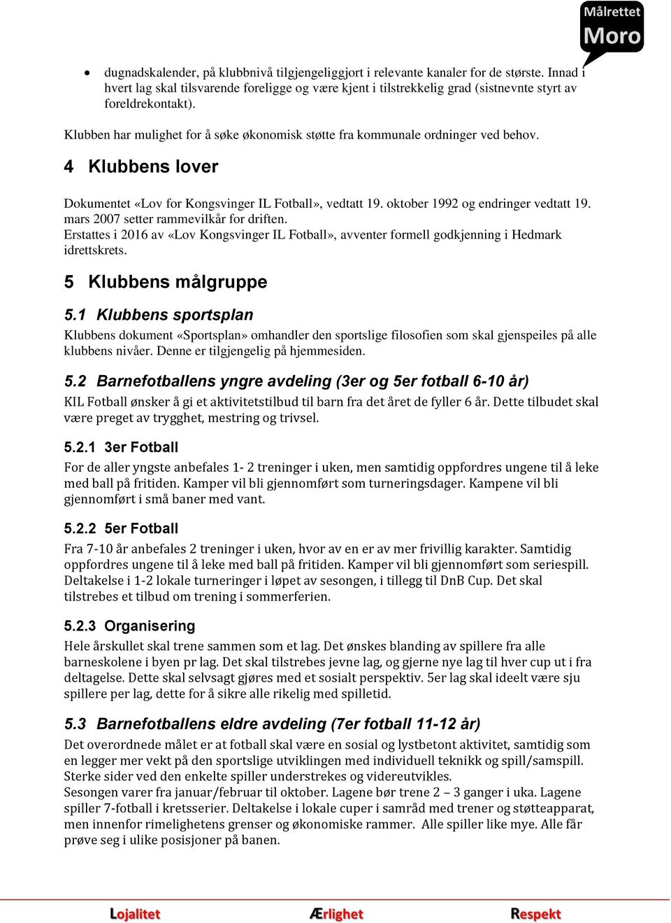 Klubben har mulighet for å søke økonomisk støtte fra kommunale ordninger ved behov. 4 Klubbens lover Dokumentet «Lov for Kongsvinger IL Fotball», vedtatt 19. oktober 1992 og endringer vedtatt 19.