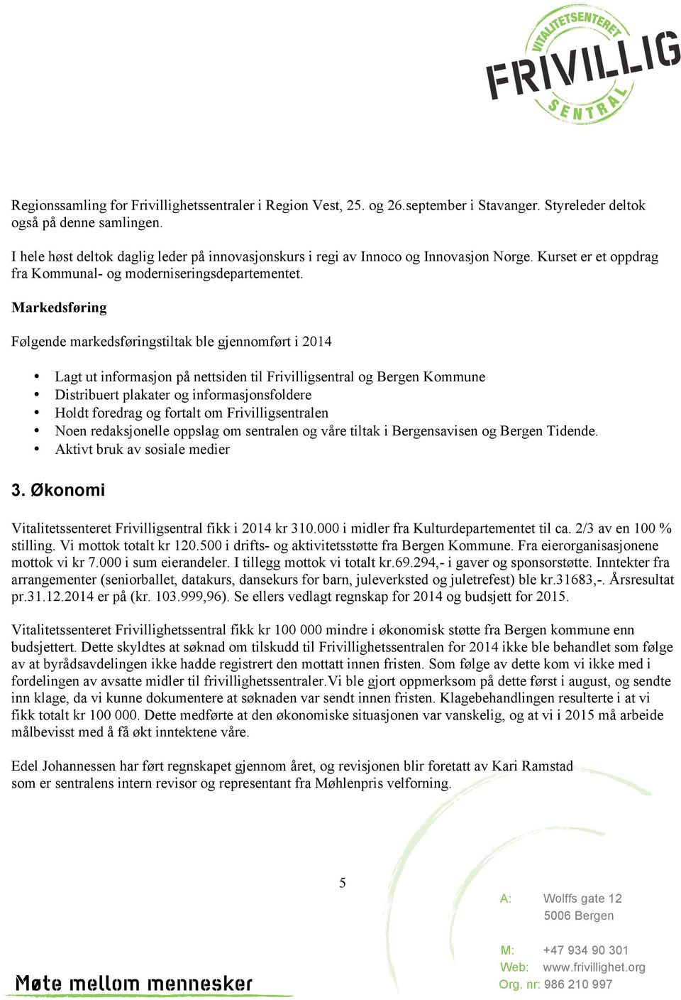 leksehjelp, sjongleringskurs, faglige seminarer og større og mindre arrangementer i nærmiljøet. Vitalitetsenteret Frivilligsentral har ca.160 aktive frivillige knyttet til sentralen per 31.12.2014.