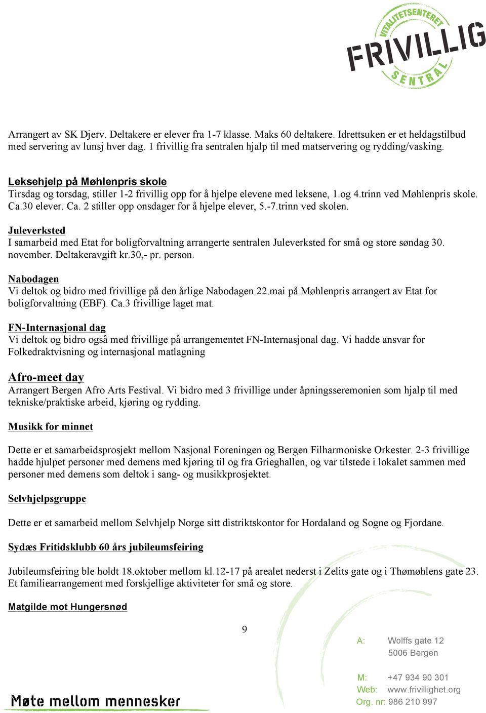 Arrangementet ble holdt lørdag 21.juni kl.12.00-18.00. 5. Generelt/oppsummering: Det fysiske arbeidsmiljøet ved sentralen har vært tilfredsstillende gjennom året.