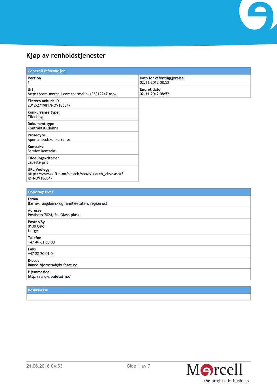 Tildelingskriterier Laveste pris URL Vedlegg http://www.doffin.no/search/show/search_view.aspx? ID=NOV186847 Dato for offentliggjørelse 02.11.