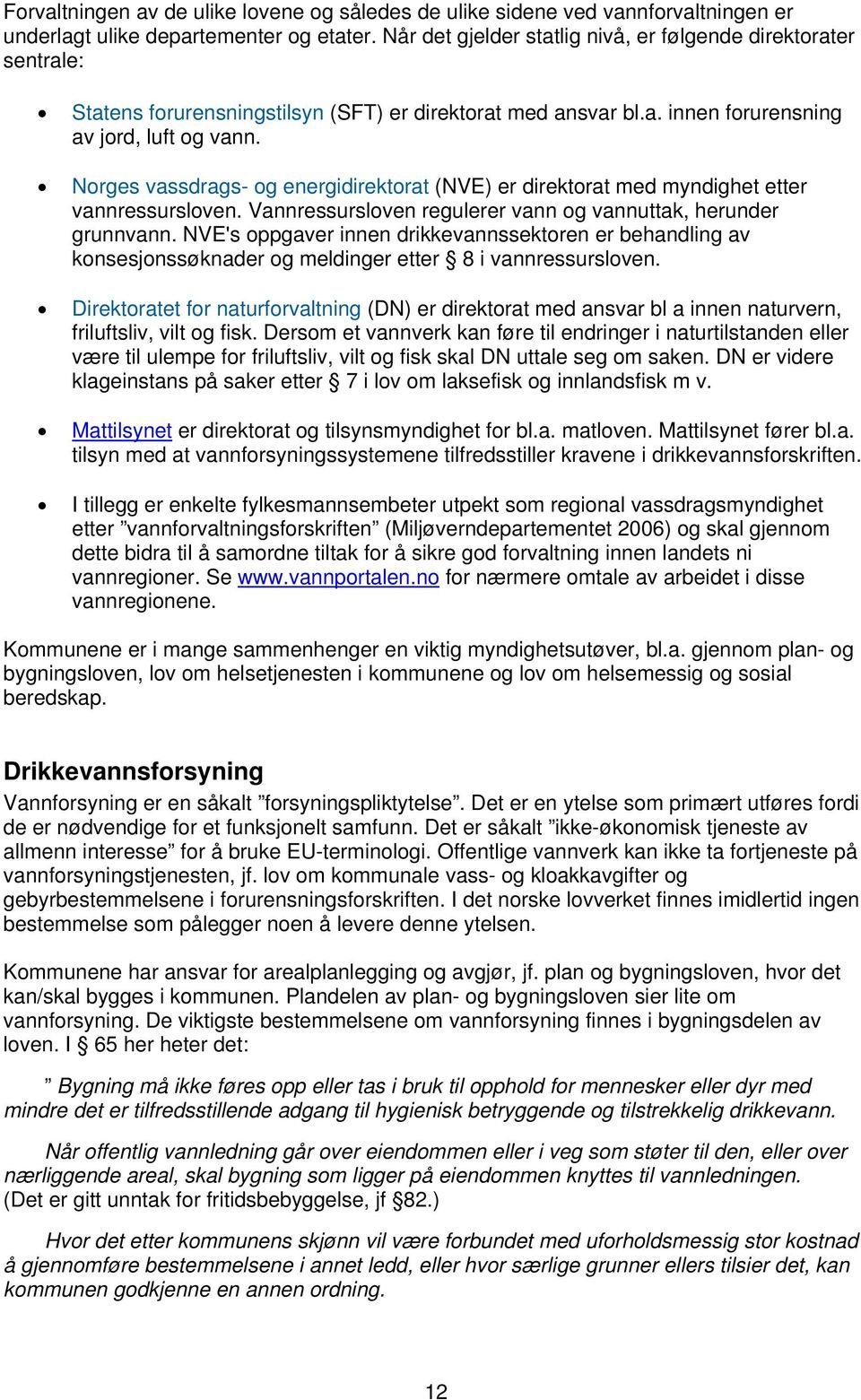 Norges vassdrags- og energidirektorat (NVE) er direktorat med myndighet etter vannressursloven. Vannressursloven regulerer vann og vannuttak, herunder grunnvann.