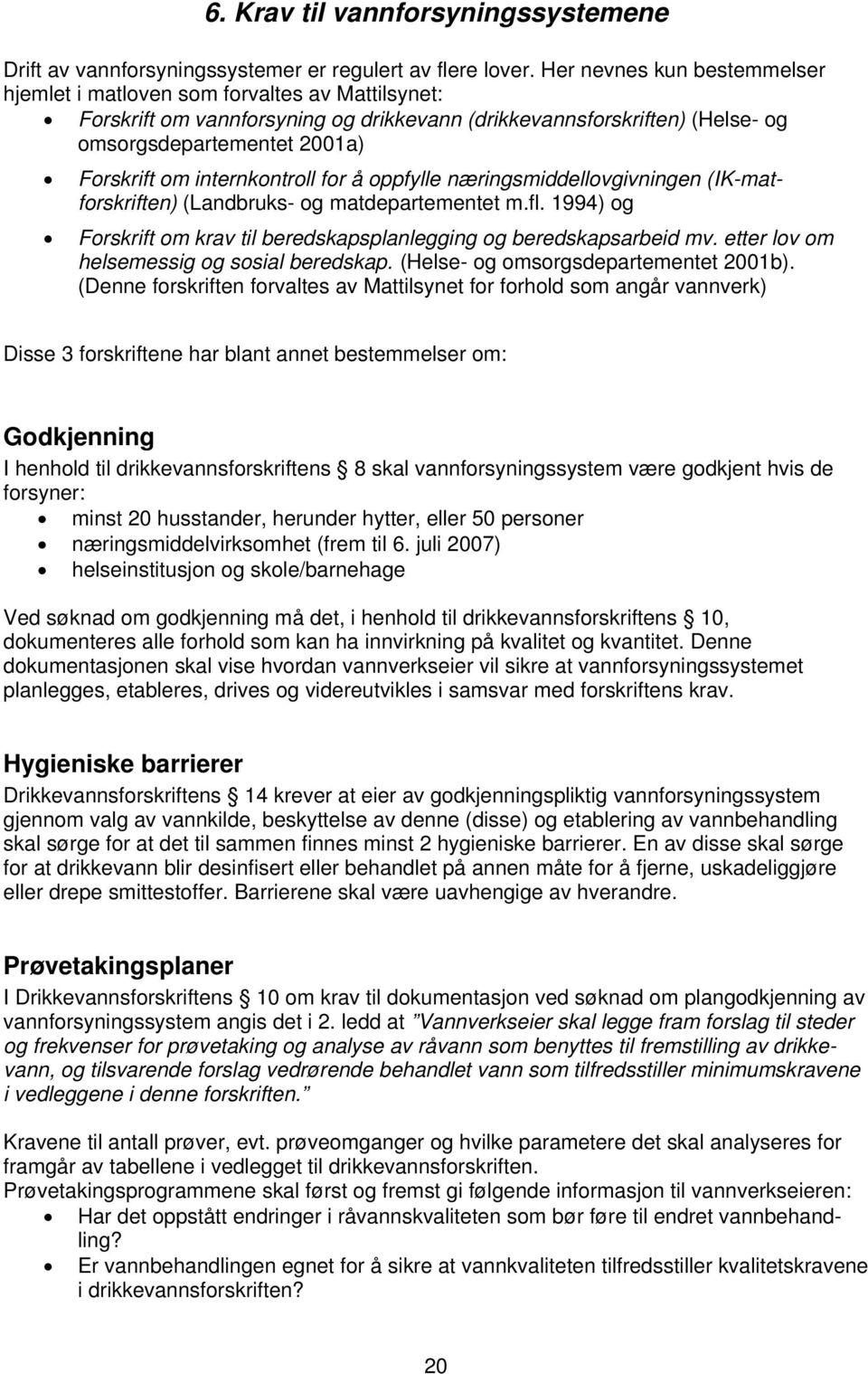 internkontroll for å oppfylle næringsmiddellovgivningen (IK-matforskriften) (Landbruks- og matdepartementet m.fl. 1994) og Forskrift om krav til beredskapsplanlegging og beredskapsarbeid mv.