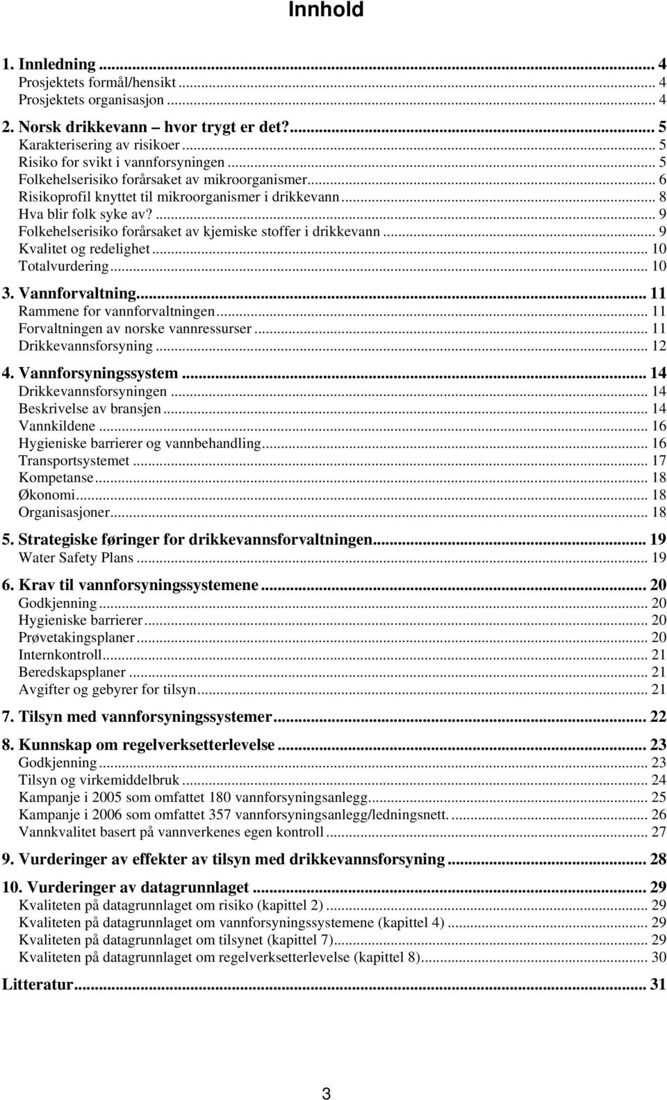 ... 9 Folkehelserisiko forårsaket av kjemiske stoffer i drikkevann... 9 Kvalitet og redelighet... 10 Totalvurdering... 10 3. Vannforvaltning... 11 Rammene for vannforvaltningen.