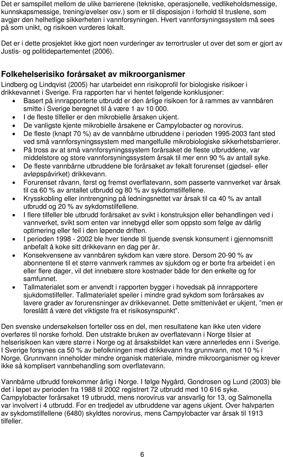 Det er i dette prosjektet ikke gjort noen vurderinger av terrortrusler ut over det som er gjort av Justis- og politidepartementet (2006).