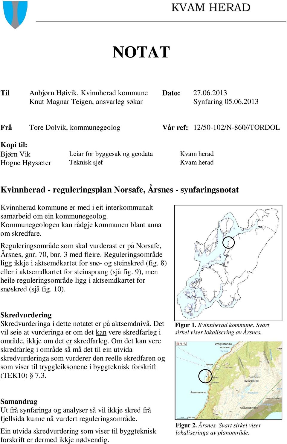 2013 Frå Tore Dolvik, kommunegeolog Vår ref: 12/50-102/N-860//TORDOL Kopi til: Bjørn Vik Leiar for byggesak og geodata Kvam herad Hogne Høysæter Teknisk sjef Kvam herad Kvinnherad - reguleringsplan