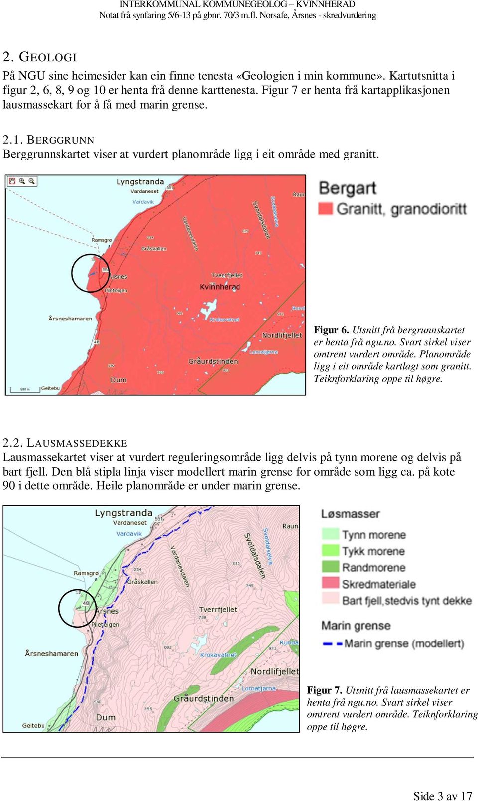 Utsnitt frå bergrunnskartet er henta frå ngu.no. Svart sirkel viser omtrent vurdert område. Planområde ligg i eit område kartlagt som granitt. Teiknforklaring oppe til høgre. 2.