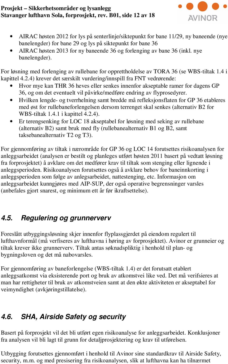 og forlenging av bane 36 (inkl. nye banelengder). For løsning med forlenging av rullebane for opprettholdelse av TORA 36 (se WBS-tiltak 1.4 i kapittel 4.2.