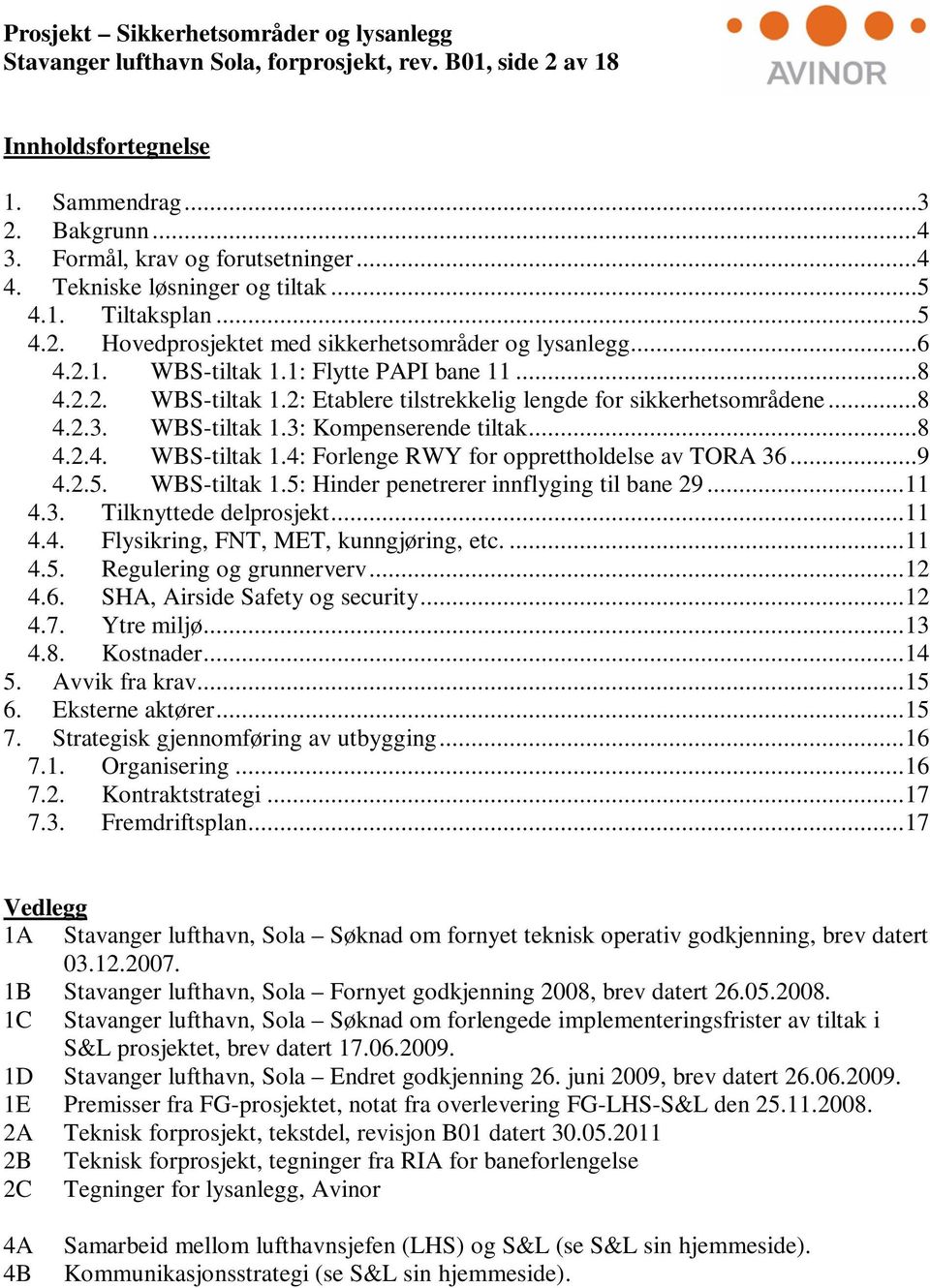 WBS-tiltak 1.3: Kompenserende tiltak...8 4.2.4. WBS-tiltak 1.4: Forlenge RWY for opprettholdelse av TORA 36...9 4.2.5. WBS-tiltak 1.5: Hinder penetrerer innflyging til bane 29...11 4.3. Tilknyttede delprosjekt.