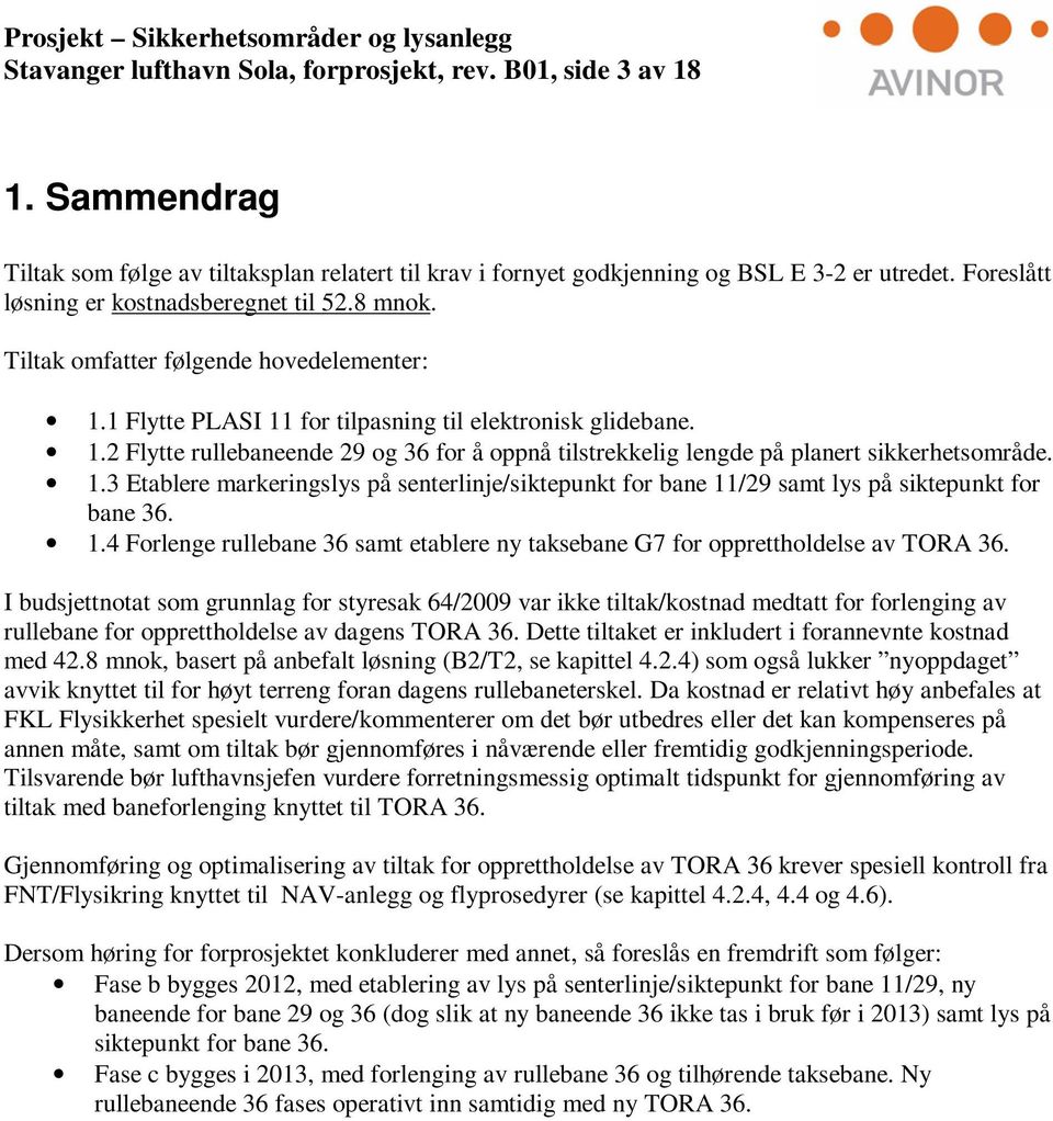 1.3 Etablere markeringslys på senterlinje/siktepunkt for bane 11/29 samt lys på siktepunkt for bane 36. 1.4 Forlenge rullebane 36 samt etablere ny taksebane G7 for opprettholdelse av TORA 36.