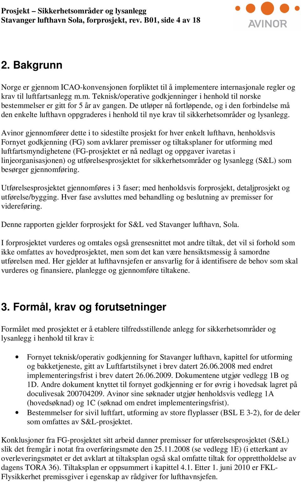 Avinor gjennomfører dette i to sidestilte prosjekt for hver enkelt lufthavn, henholdsvis Fornyet godkjenning (FG) som avklarer premisser og tiltaksplaner for utforming med luftfartsmyndighetene