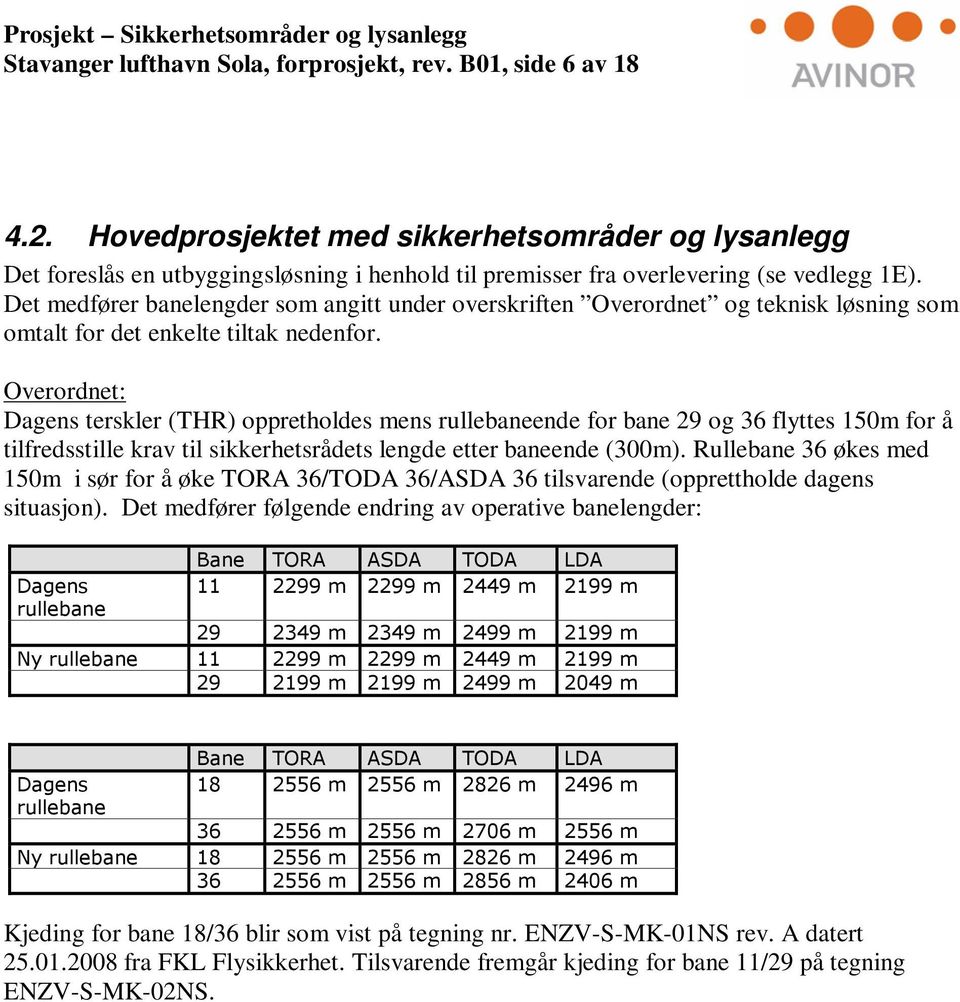 Det medfører banelengder som angitt under overskriften Overordnet og teknisk løsning som omtalt for det enkelte tiltak nedenfor.