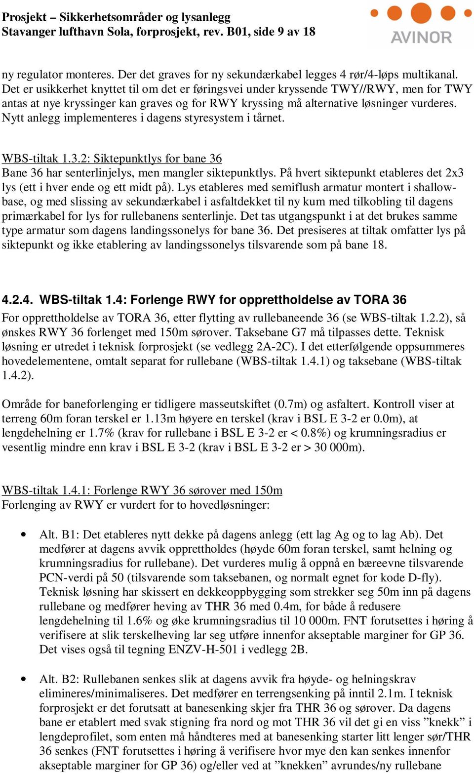 Nytt anlegg implementeres i dagens styresystem i tårnet. WBS-tiltak 1.3.2: Siktepunktlys for bane 36 Bane 36 har senterlinjelys, men mangler siktepunktlys.