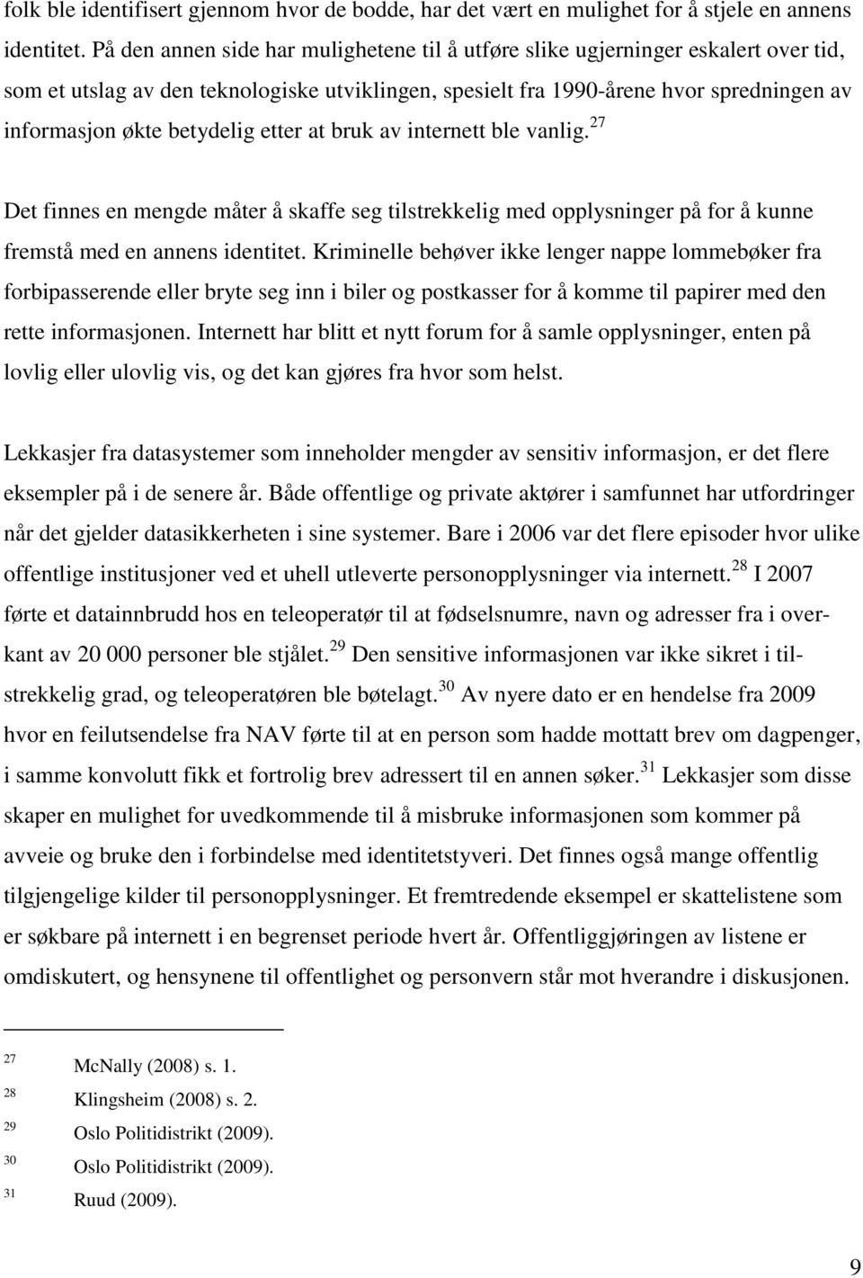 betydelig etter at bruk av internett ble vanlig. 27 Det finnes en mengde måter å skaffe seg tilstrekkelig med opplysninger på for å kunne fremstå med en annens identitet.