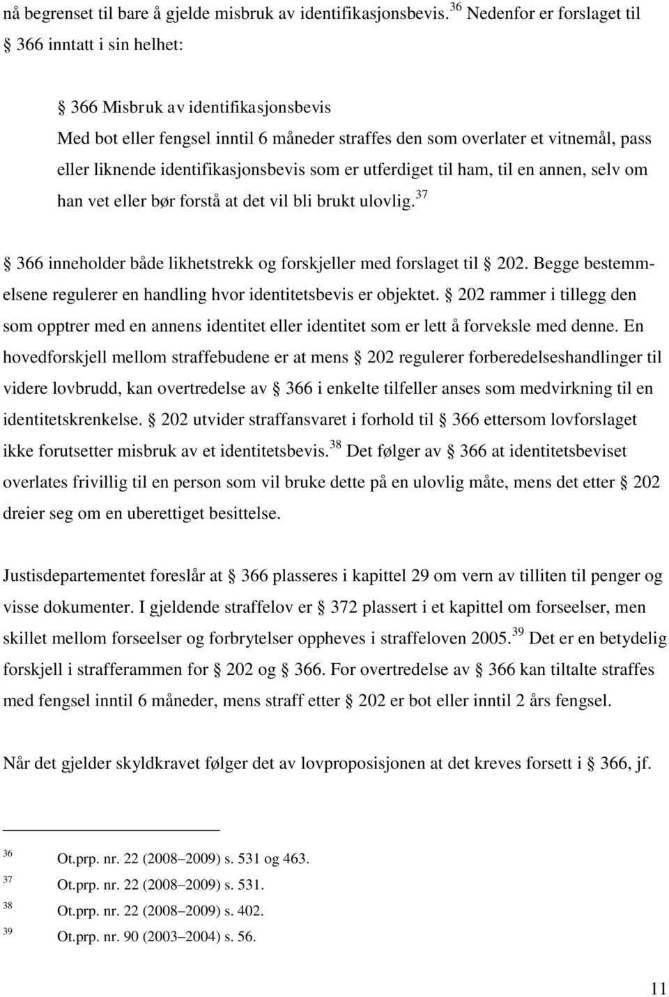 identifikasjonsbevis som er utferdiget til ham, til en annen, selv om han vet eller bør forstå at det vil bli brukt ulovlig. 37 366 inneholder både likhetstrekk og forskjeller med forslaget til 202.