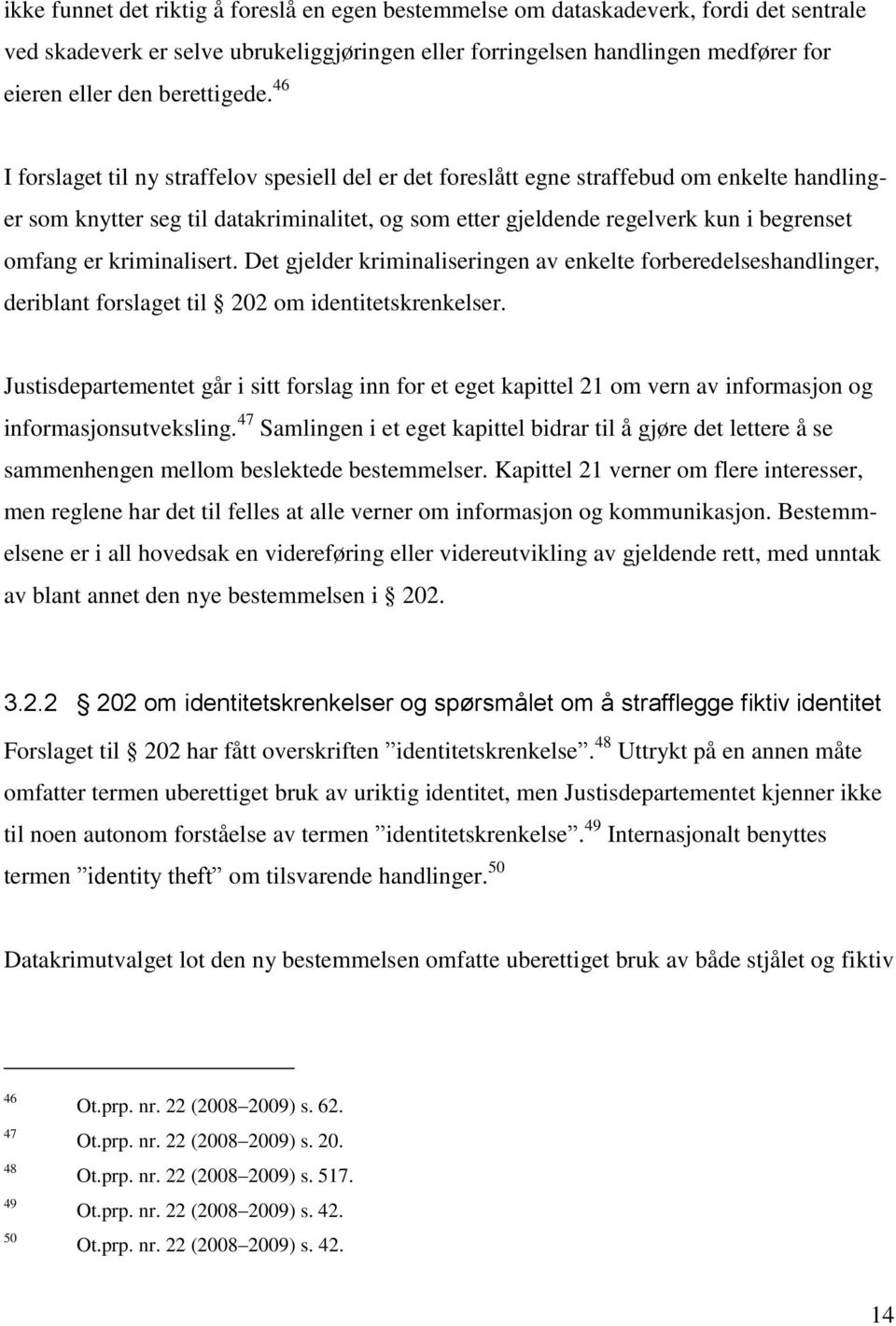 46 I forslaget til ny straffelov spesiell del er det foreslått egne straffebud om enkelte handlinger som knytter seg til datakriminalitet, og som etter gjeldende regelverk kun i begrenset omfang er