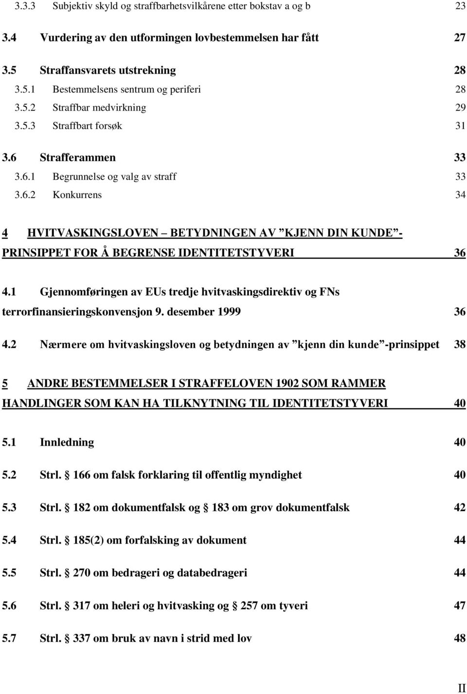 1 Gjennomføringen av EUs tredje hvitvaskingsdirektiv og FNs terrorfinansieringskonvensjon 9. desember 1999 36 4.