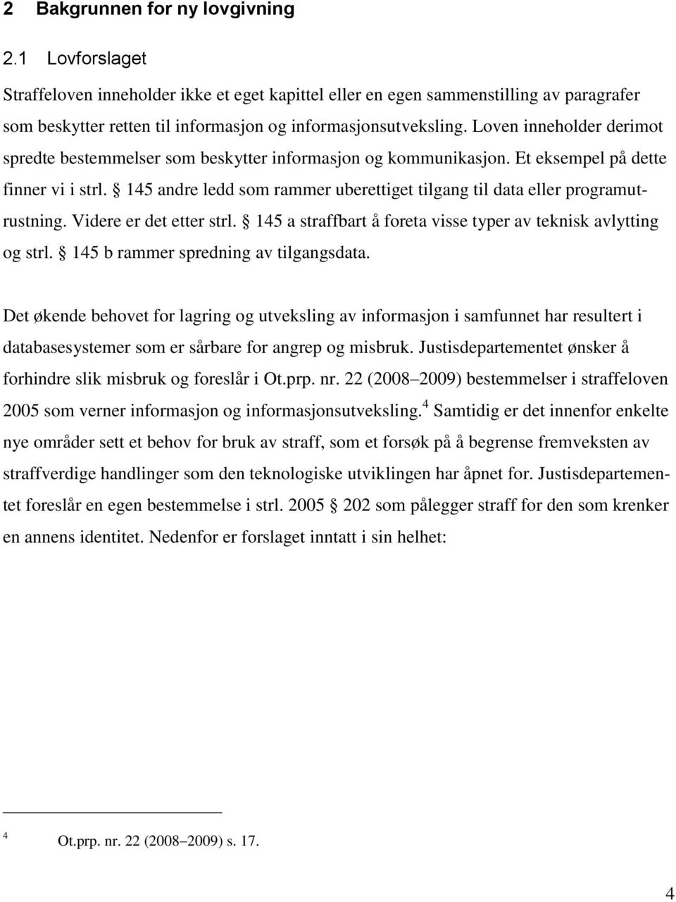 145 andre ledd som rammer uberettiget tilgang til data eller programutrustning. Videre er det etter strl. 145 a straffbart å foreta visse typer av teknisk avlytting og strl.