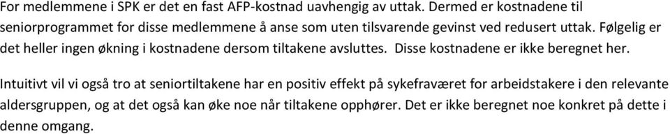 Følgelig er det heller ingen økning i kostnadene dersom tiltakene avsluttes. Disse kostnadene er ikke beregnet her.