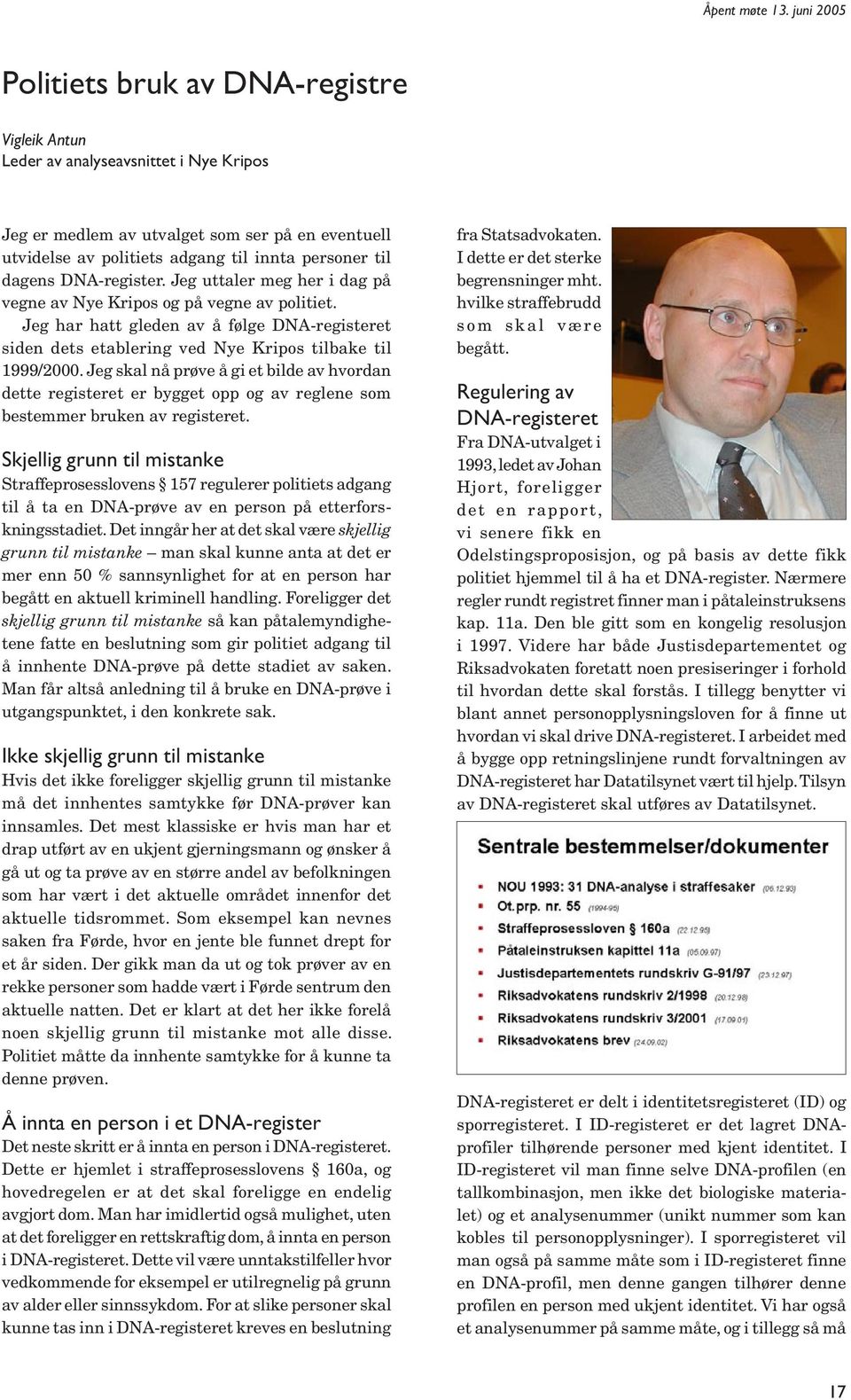 dagens DNA-register. Jeg uttaler meg her i dag på vegne av Nye Kripos og på vegne av politiet. Jeg har hatt gleden av å følge DNA-registeret siden dets etablering ved Nye Kripos tilbake til 1999/2000.