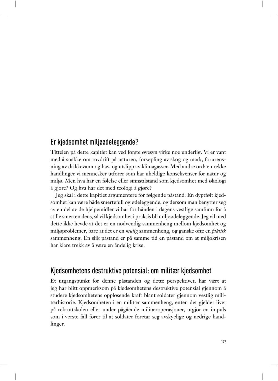 Med andre ord: en rekke handlinger vi mennesker utfører som har uheldige konsekvenser for natur og miljø. Men hva har en følelse eller sinnstilstand som kjedsomhet med økologi å gjøre?