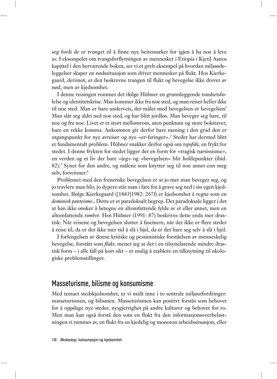 mennesker på flukt. Hos Kierkegaard, derimot, er den beskrevne trangen til flukt og bevegelse ikke drevet av nød, men av kjedsomhet.